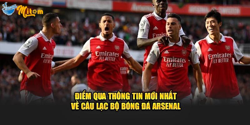 Điểm qua thông tin mới nhất về câu lạc bộ bóng đá Arsenal