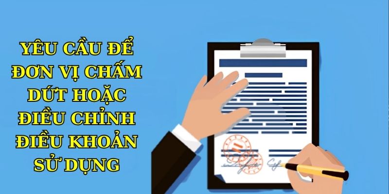 Yêu cầu để đơn vị chấm dứt hoặc điều chỉnh điều khoản sử dụng