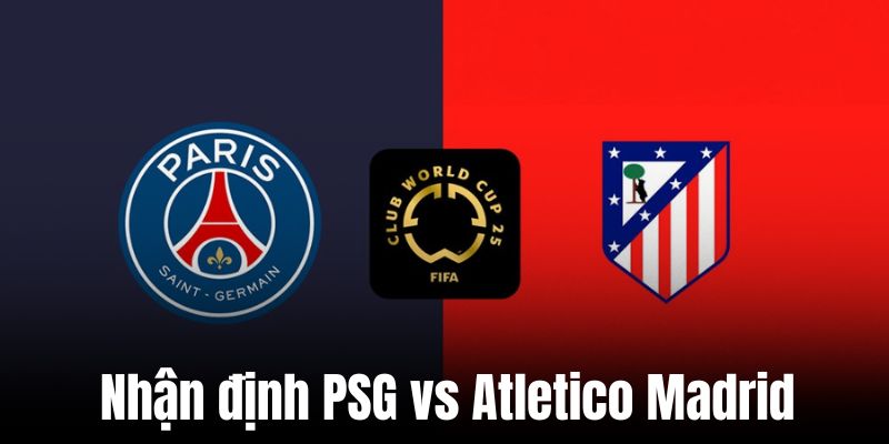 Nhận định PSG vs Atletico Madrid
